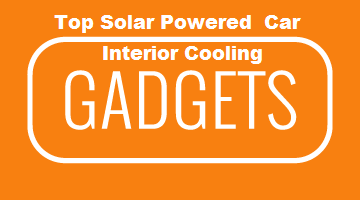Top Solar Powered Car Interior Cooling Gadgets