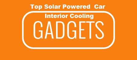 Top Solar Powered Car Interior Cooling Gadgets
