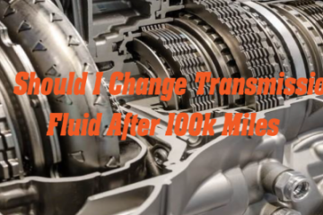 Should I Change Transmission Fluid after 100k Miles