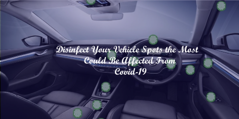 Disinfect Your Vehicle Spots the Most Could Be Affected From Covid-19