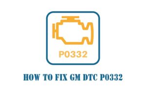 How to Fix GM DTC P0332?