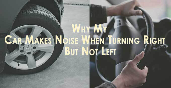 Why My Car Makes Noise When Turning Right but Not Left - Solutions