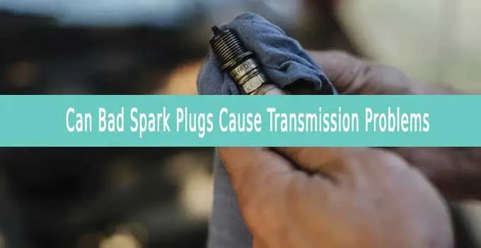 Can Bad Spark Plugs Cause Transmission Problems 1
