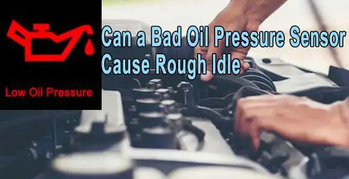 Can a Bad Oil Pressure Sensor Cause Rough Idle 1