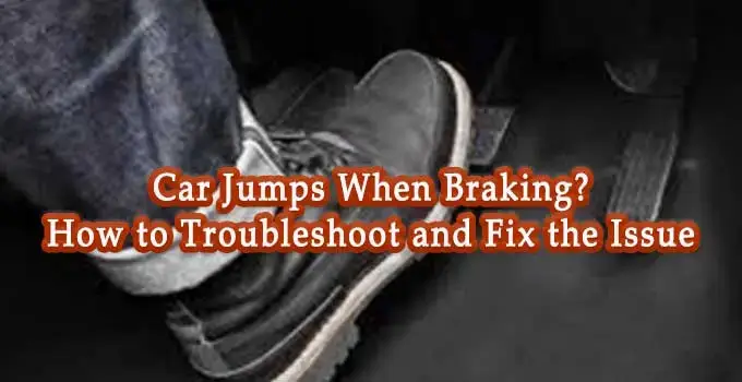 Car Jumps When Braking? Here's How to Troubleshoot and Fix the Issue