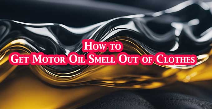 How to Get Motor Oil Smell Out of Clothes